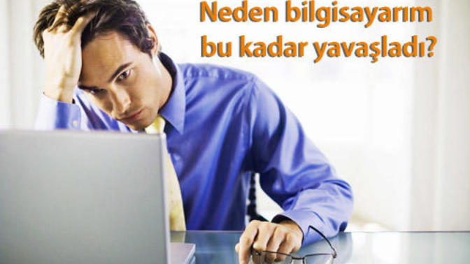Bilgisayarım Neden Yavaşladı Sorusuna Cevaplar ve Çözümler!