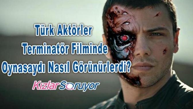 Türk Aktörler Terminatör Filminde Oynasaydı Nasıl Görünürlerdi?