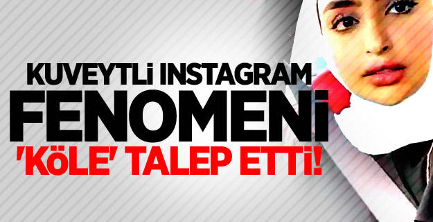 Kuveytli Instagram Fenomeni 'Köle' Talep Etti