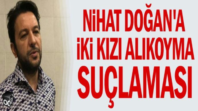 Nihat Doğan İki Kız Çocuğunu Alıkoymaktan Gözaltına Alındı