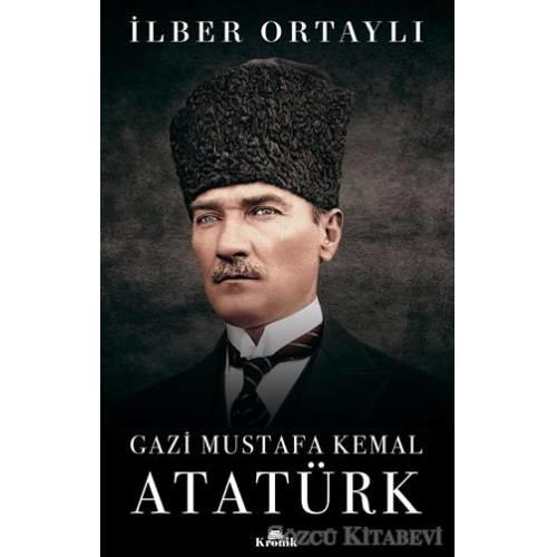 Gazi Mustafa Kemal Atatürk - İlber Ortaylı
