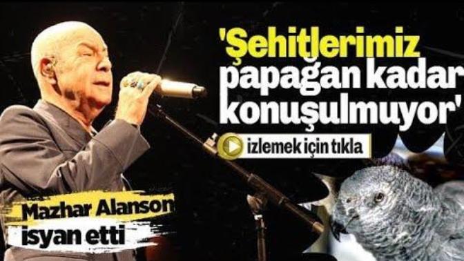 Mazhar Alanson: "Şehitlerimiz Papağan Kadar Konuşulmuyor!''