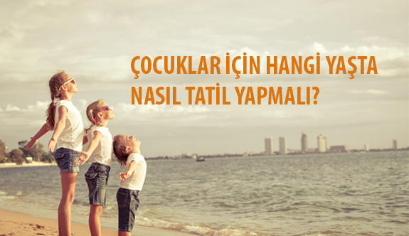 Çocukların Tatili, Büyüklerin Hesabı mıdır?
