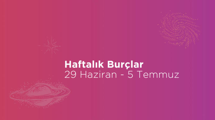 Bu Hafta Burçları Neler Bekliyor? 29 Haziran Haftası Haftalık Burç Yorumları