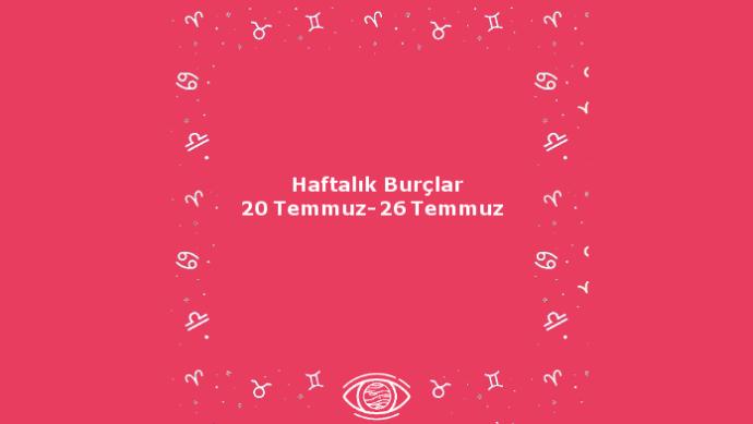 Bu Hafta Burçları Neler Bekliyor? 20 Temmuz Haftası Haftalık Burç Yorumları