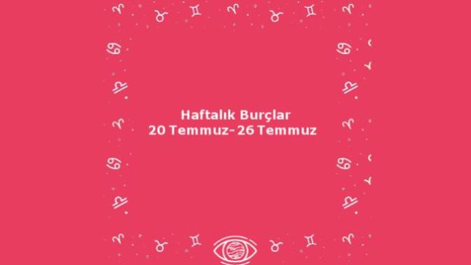 Bu Hafta Burçları Neler Bekliyor? 20 Temmuz Haftası Haftalık Burç Yorumları