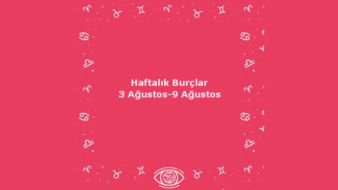 Bu Hafta Burçları Neler Bekliyor? 3 Ağustos Haftası Haftalık Burç Yorumları