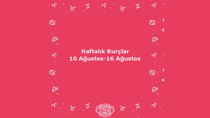 Bu Hafta Burçları Neler Bekliyor? 10 Ağustos Haftası Haftalık Burç Yorumları