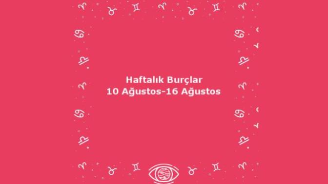 Bu Hafta Burçları Neler Bekliyor? 10 Ağustos Haftası Haftalık Burç Yorumları