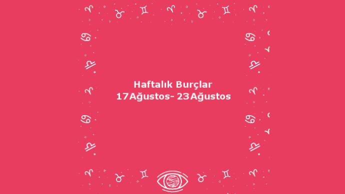 Bu Hafta Burçları Neler Bekliyor? 17 Ağustos Haftası Haftalık Burç Yorumları