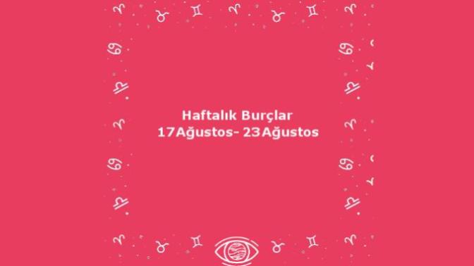 Bu Hafta Burçları Neler Bekliyor? 17 Ağustos Haftası Haftalık Burç Yorumları