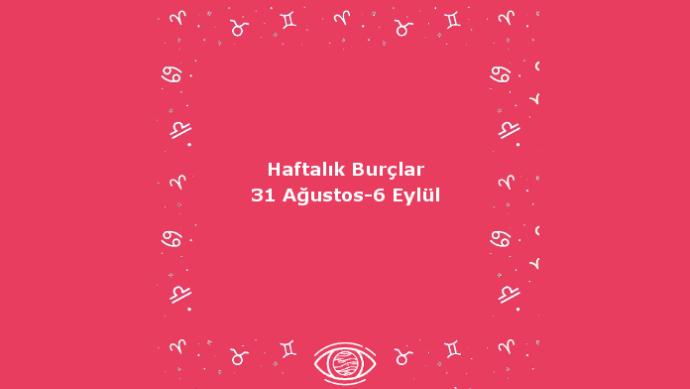 Bu Hafta Burçları Neler Bekliyor? 31 Ağustos Haftası Haftalık Burç Yorumları
