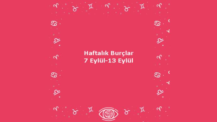 Bu Hafta Burçları Neler Bekliyor? 7 Eylül Haftası Haftalık Burç Yorumları