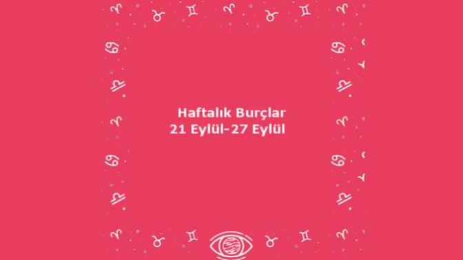 Bu Hafta Burçları Neler Bekliyor? 21 Eylül Haftası Haftalık Burç Yorumları