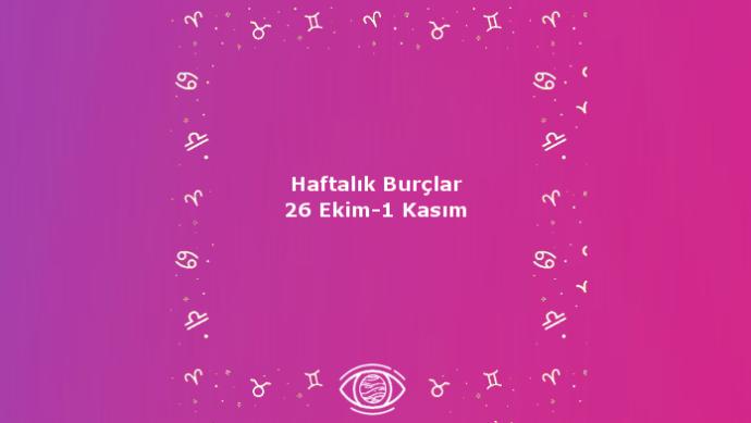 Bu Hafta Burçları Neler Bekliyor? 26 Ekim - 1 Kasım Haftalık Burç Yorumları