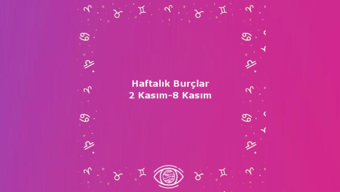 Bu Hafta Burçları Neler Bekliyor? 2 Kasım Haftası Haftalık Burç Yorumları
