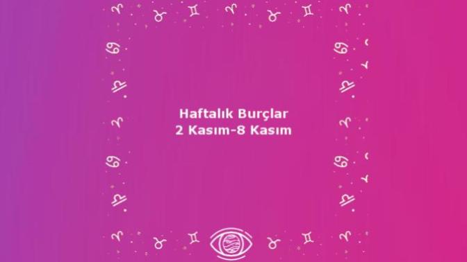 Bu Hafta Burçları Neler Bekliyor? 2 Kasım Haftası Haftalık Burç Yorumları