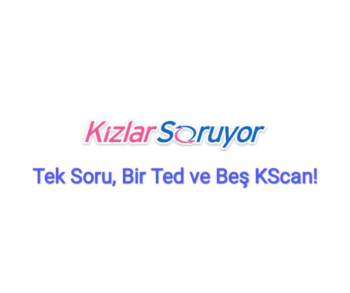 Tek Soru, Bir Ted ve Beş KScan! KizlarSoruyoru Hayatınızın Neresine Koyuyorsunuz?