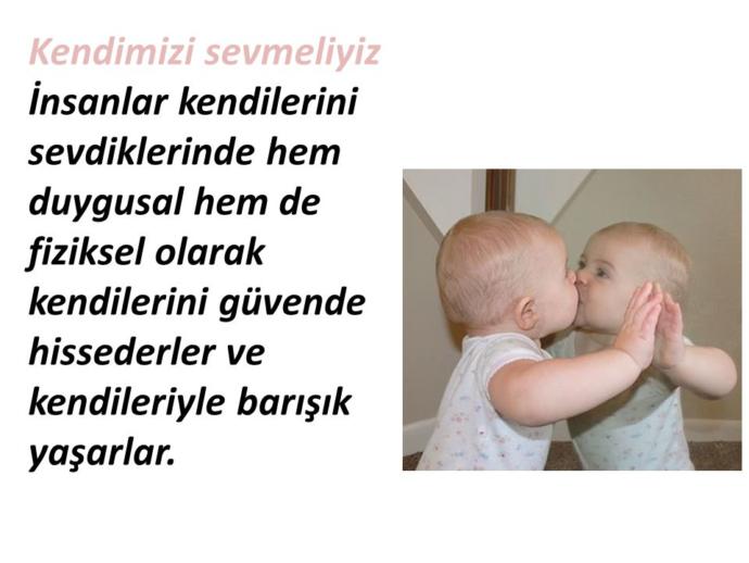 Çocukluktan var olan şeyi büyürken kaybetmeyin, kendinizi sevin.