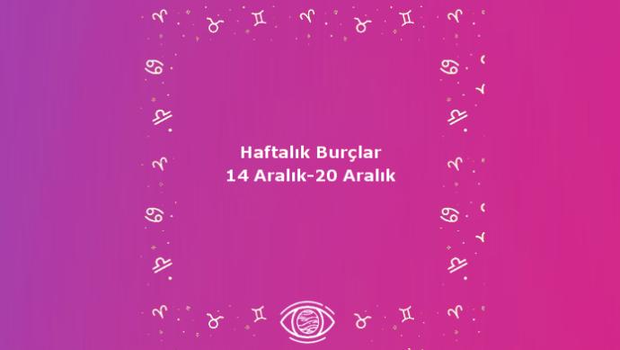Bu Hafta Burçları Neler Bekliyor? 14 -20 Aralık Haftası Haftalık Burç Yorumları
