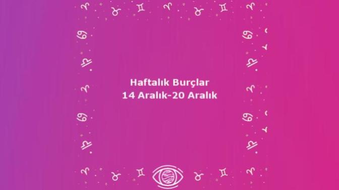 Bu Hafta Burçları Neler Bekliyor? 14 -20 Aralık Haftası Haftalık Burç Yorumları