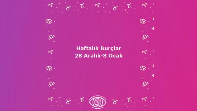 Bu Hafta Burçları Neler Bekliyor? 28 Aralık - 3 Ocak Haftası Haftalık Burç Yorumları