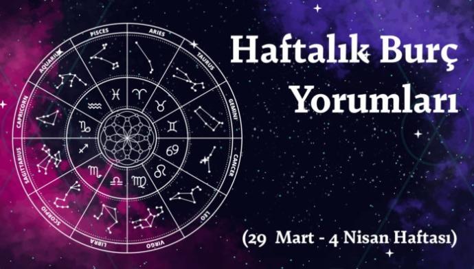 Bu Hafta Burçları Neler Bekliyor? 29  Mart  - 4  Nisan  Haftası Haftalık Burç Yorumları