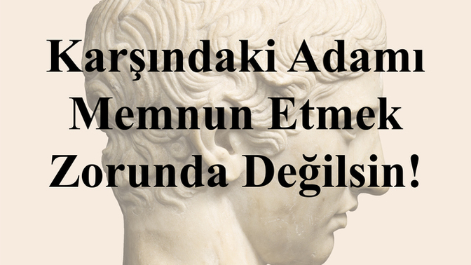 Karşındaki Adamı Memnun Etmek Zorunda Değilsin!