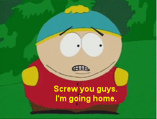 Screw you guys, i'm going home.