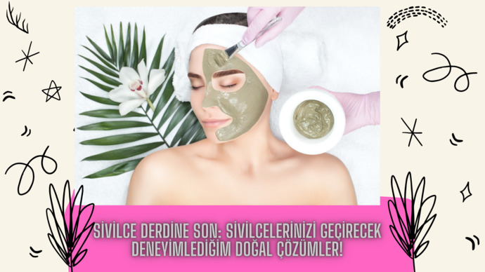 Sivilce Derdine Son: Sivilcelerinizi Geçirecek Deneyimlediğim Doğal Çözümler!