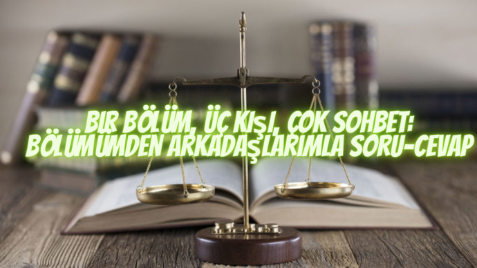 Bir Bölüm, Üç Kişi, Çok Sohbet: Bölümümden Arkadaşlarımla Soru-Cevap