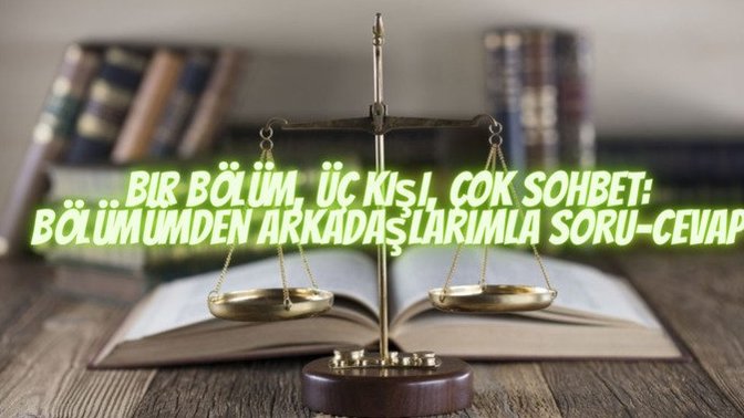 Bir Bölüm, Üç Kişi, Çok Sohbet: Bölümümden Arkadaşlarımla Soru-Cevap