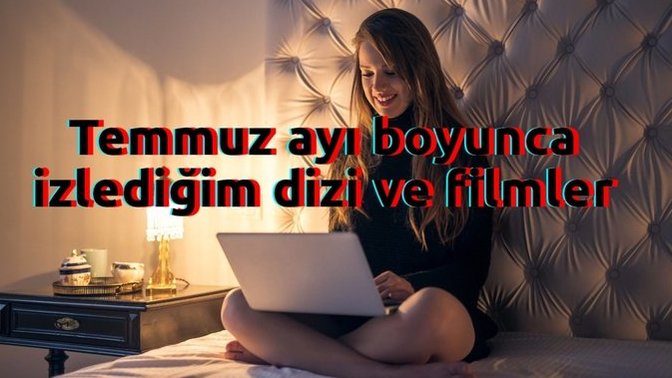 Temmuz Ayı Boyunca İzlediğim Dizi ve Filmler! Senin Favorin İçlerinden Hangisi?