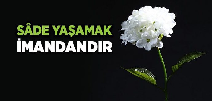 "Sâde yaşamak imandandır" [İbn Mâce, Ebû Dâvûd, Ahmed rivayet etmiştir]