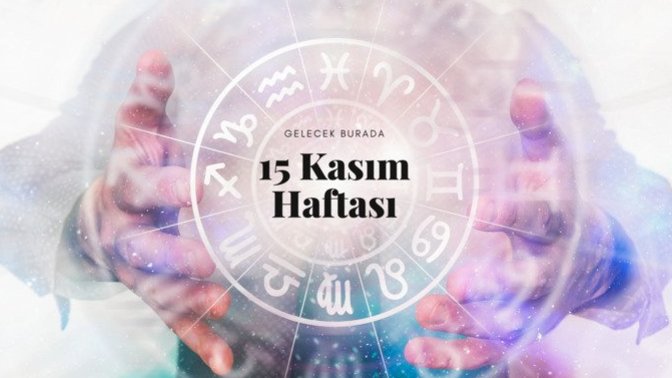 Bu Hafta Burçları Neler Bekliyor? 15 - 21 Kasım Haftası Haftalık Burç Yorumları