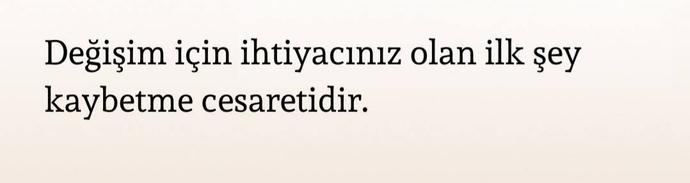 Kaybetmeye cesaret edebilmesi denemeye cesaret edebilmesinden daha kıymetlidir.