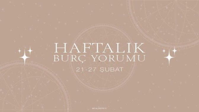 Bu Hafta Burçları Neler Bekliyor? 21 - 27  Şubat  Haftası Haftalık Burç Yorumları