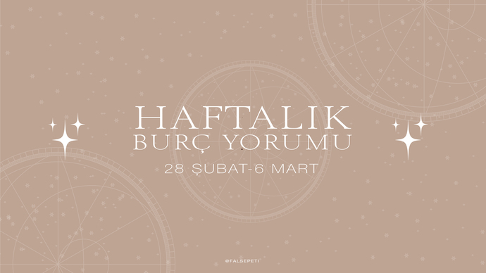 Bu Hafta Burçları Neler Bekliyor? 28  Şubat  - 6 Mart  Haftası Haftalık Burç Yorumları