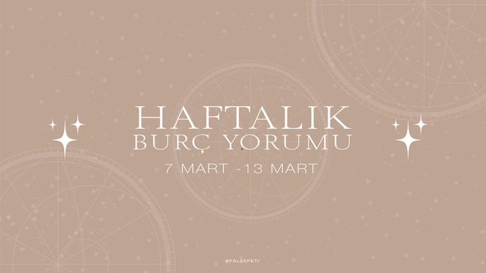Bu Hafta Burçları Neler Bekliyor? 7 - 13 Mart  Haftası Haftalık Burç Yorumları