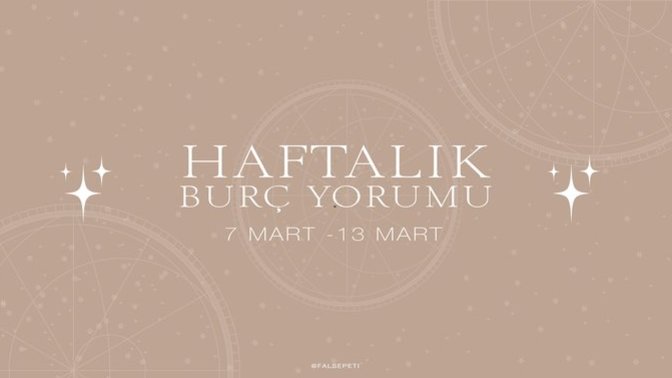 Bu Hafta Burçları Neler Bekliyor? 7 - 13 Mart  Haftası Haftalık Burç Yorumları