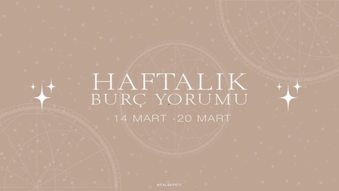 Bu Hafta Burçları Neler Bekliyor? 14 - 20 Mart  Haftası Haftalık Burç Yorumları