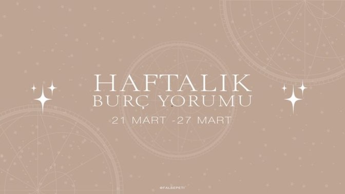 Bu Hafta Burçları Neler Bekliyor? 21 - 27 Mart  Haftası Haftalık Burç Yorumları