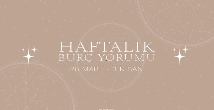 Bu Hafta Burçları Neler Bekliyor? 28 Mart  - 3 Nisan  Haftası Haftalık Burç Yorumları