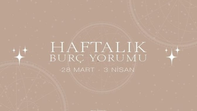 Bu Hafta Burçları Neler Bekliyor? 28 Mart  - 3 Nisan  Haftası Haftalık Burç Yorumları