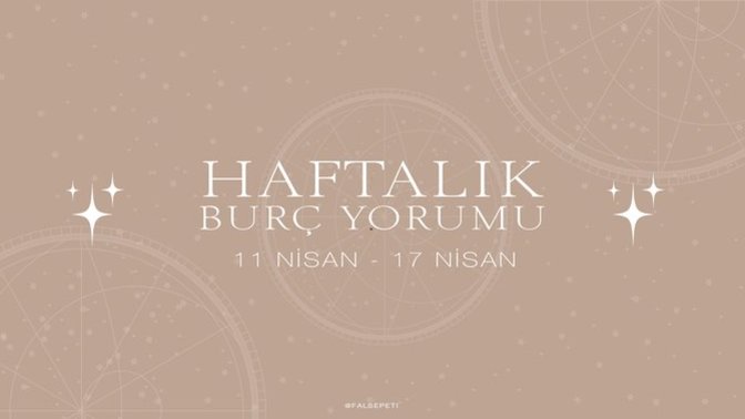 Bu Hafta Burçları Neler Bekliyor? 11 - 17 Nisan  Haftası Haftalık Burç Yorumları