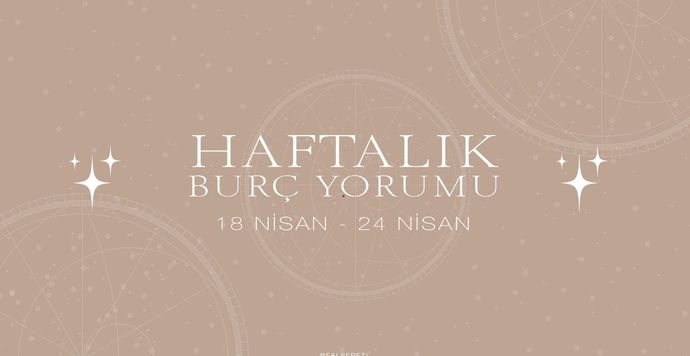 Bu Hafta Burçları Neler Bekliyor? 18 - 24 Nisan  Haftası Haftalık Burç Yorumları
