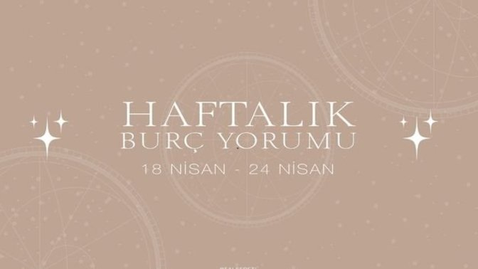 Bu Hafta Burçları Neler Bekliyor? 18 - 24 Nisan  Haftası Haftalık Burç Yorumları