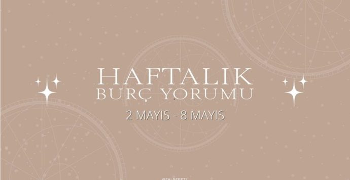 Bu Hafta Burçları Neler Bekliyor? 2 - 8 Mayıs Haftası Haftalık Burç Yorumları