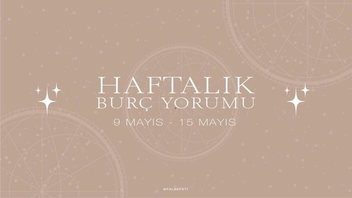 Bu Hafta Burçları Neler Bekliyor? 9 - 15 Mayıs Haftası Haftalık Burç Yorumları