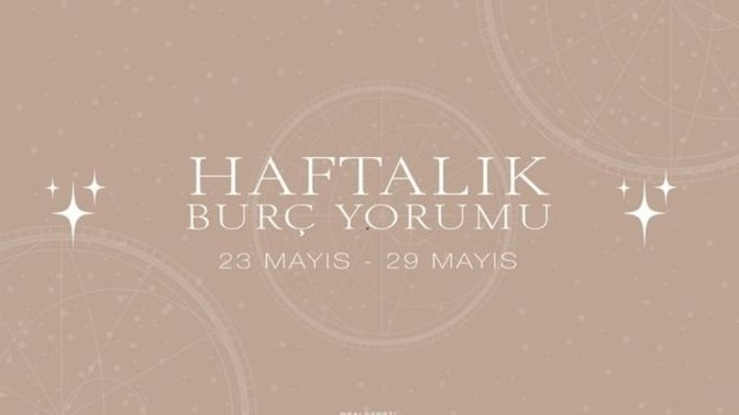 Bu Hafta Burçları Neler Bekliyor? 23 - 29 Mayıs Haftası Haftalık Burç Yorumları